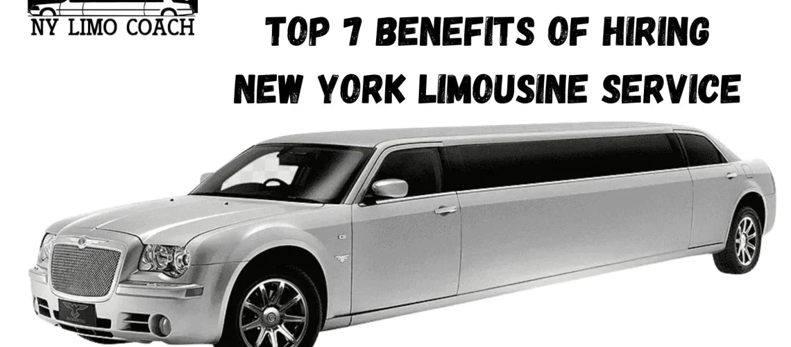 Top 7 Benefits of Hiring New York Limousine Service